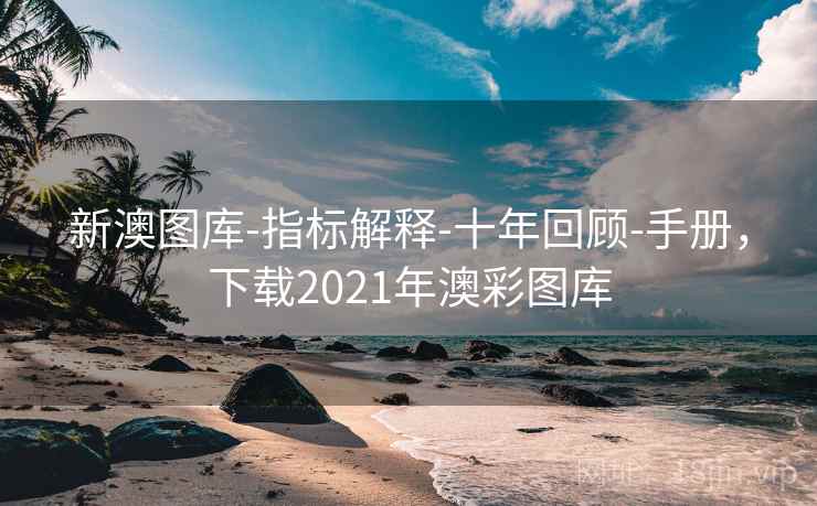 新澳图库-指标解释-十年回顾-手册，下载2021年澳彩图库