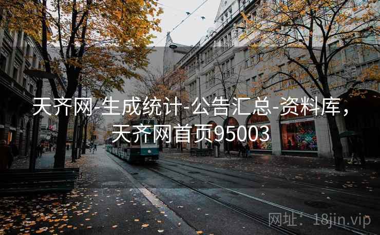 天齐网-生成统计-公告汇总-资料库，天齐网首页95003